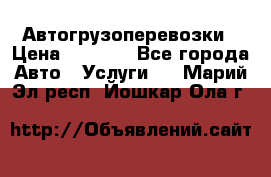 Автогрузоперевозки › Цена ­ 1 000 - Все города Авто » Услуги   . Марий Эл респ.,Йошкар-Ола г.